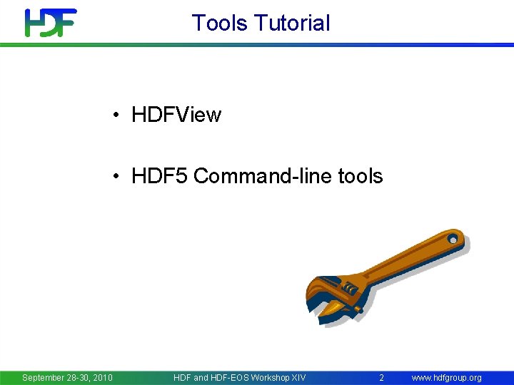 Tools Tutorial • HDFView • HDF 5 Command-line tools September 28 -30, 2010 HDF