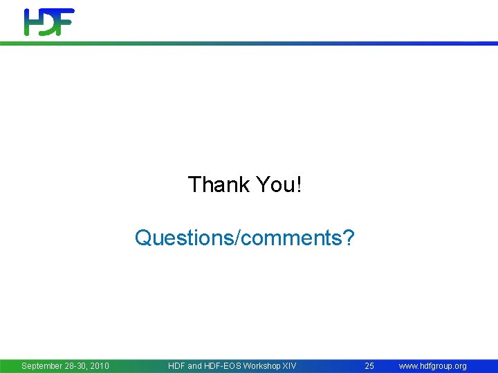 Thank You! Questions/comments? September 28 -30, 2010 HDF and HDF-EOS Workshop XIV 25 www.