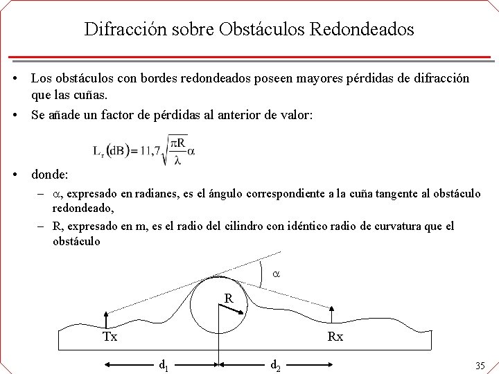 Difracción sobre Obstáculos Redondeados • Los obstáculos con bordes redondeados poseen mayores pérdidas de