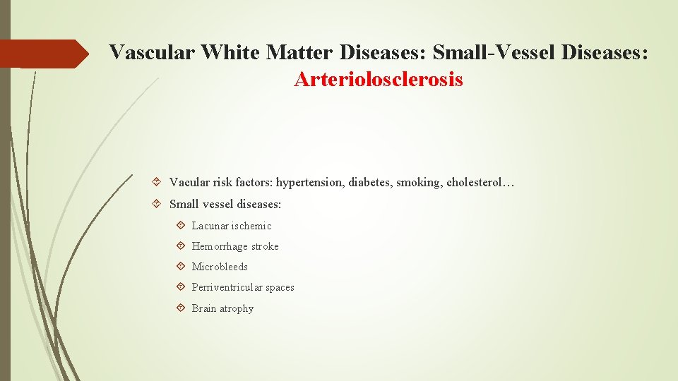 Vascular White Matter Diseases: Small-Vessel Diseases: Arteriolosclerosis Vacular risk factors: hypertension, diabetes, smoking, cholesterol…