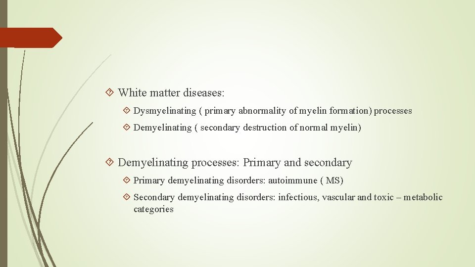  White matter diseases: Dysmyelinating ( primary abnormality of myelin formation) processes Demyelinating (