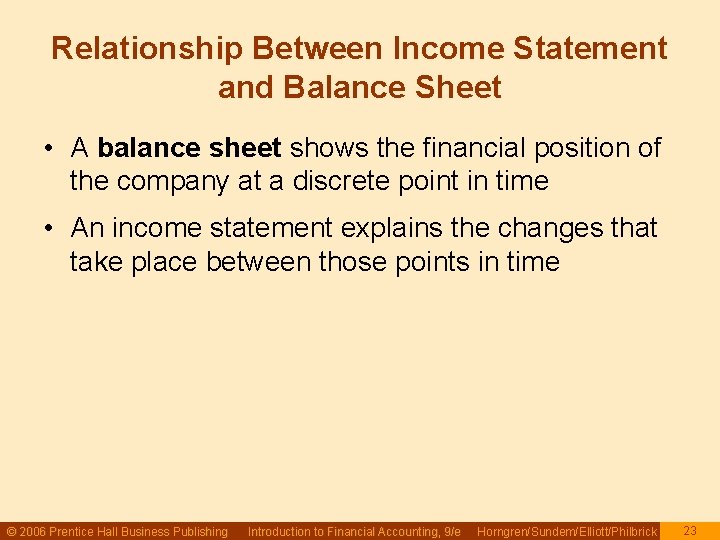 Relationship Between Income Statement and Balance Sheet • A balance sheet shows the financial