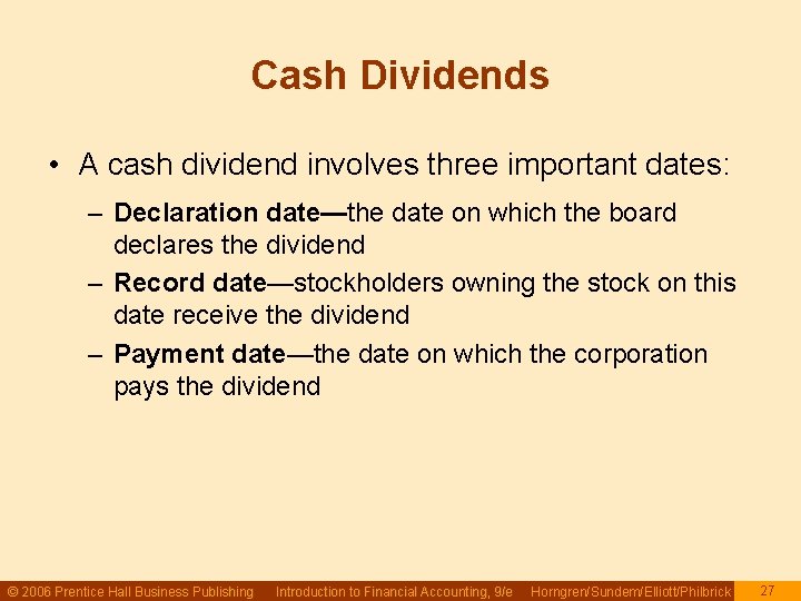 Cash Dividends • A cash dividend involves three important dates: – Declaration date—the date