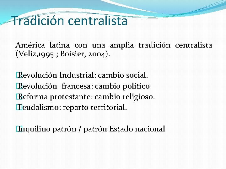 Tradición centralista América latina con una amplia tradición centralista (Veliz, 1995 ; Boisier, 2004).