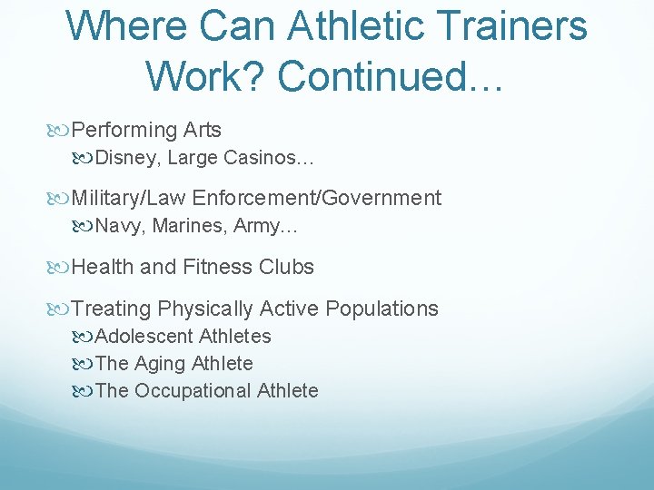 Where Can Athletic Trainers Work? Continued… Performing Arts Disney, Large Casinos… Military/Law Enforcement/Government Navy,