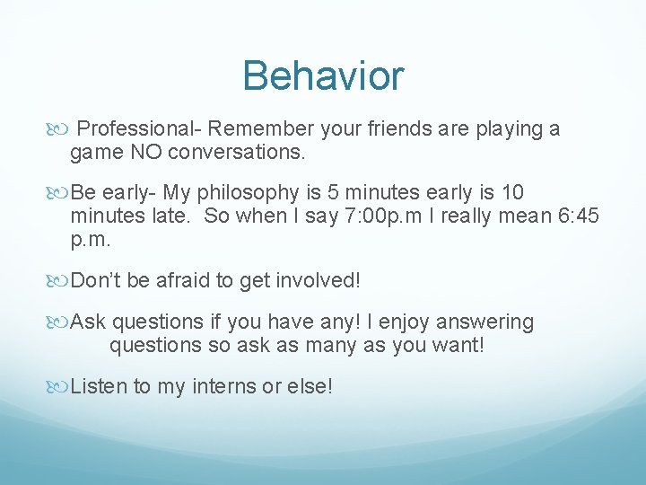 Behavior Professional- Remember your friends are playing a game NO conversations. Be early- My