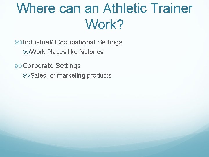 Where can an Athletic Trainer Work? Industrial/ Occupational Settings Work Places like factories Corporate