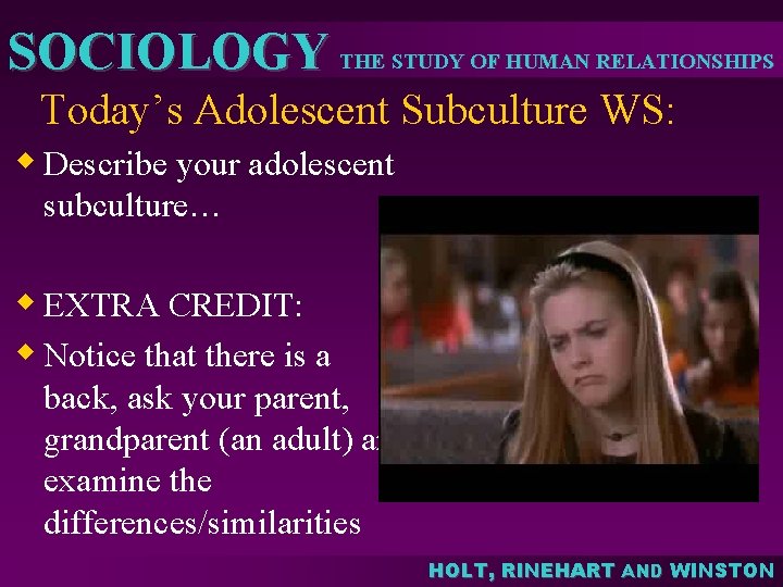 SOCIOLOGY THE STUDY OF HUMAN RELATIONSHIPS Today’s Adolescent Subculture WS: w Describe your adolescent