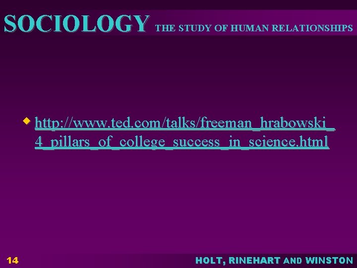 SOCIOLOGY THE STUDY OF HUMAN RELATIONSHIPS w http: //www. ted. com/talks/freeman_hrabowski_ 4_pillars_of_college_success_in_science. html 14