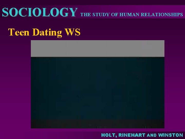 SOCIOLOGY THE STUDY OF HUMAN RELATIONSHIPS Teen Dating WS HOLT, RINEHART AND WINSTON 