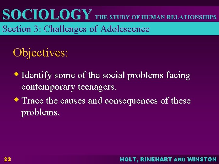 SOCIOLOGY THE STUDY OF HUMAN RELATIONSHIPS Section 3: Challenges of Adolescence Objectives: w Identify