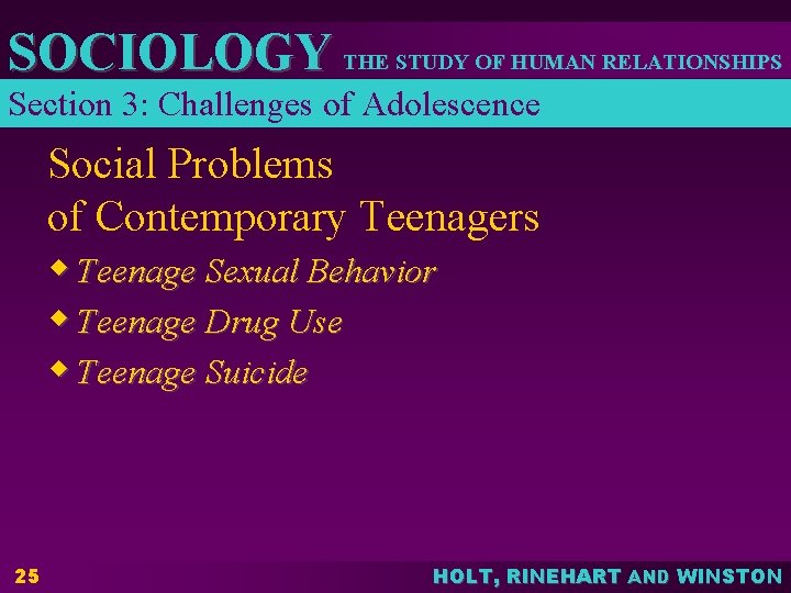 SOCIOLOGY THE STUDY OF HUMAN RELATIONSHIPS Section 3: Challenges of Adolescence Social Problems of