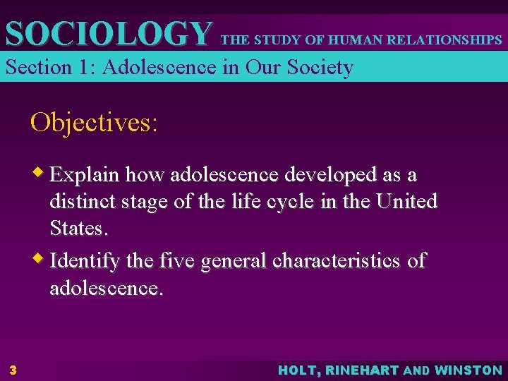 SOCIOLOGY THE STUDY OF HUMAN RELATIONSHIPS Section 1: Adolescence in Our Society Objectives: w