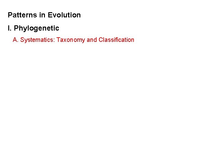 Patterns in Evolution I. Phylogenetic A. Systematics: Taxonomy and Classification 