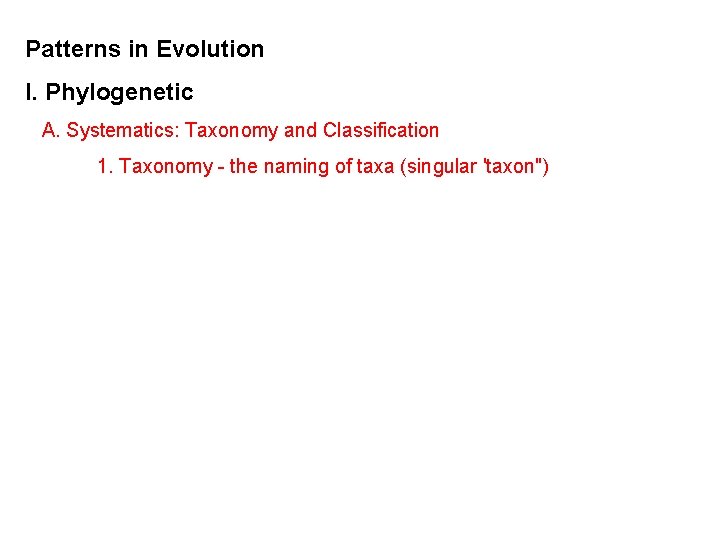 Patterns in Evolution I. Phylogenetic A. Systematics: Taxonomy and Classification 1. Taxonomy - the