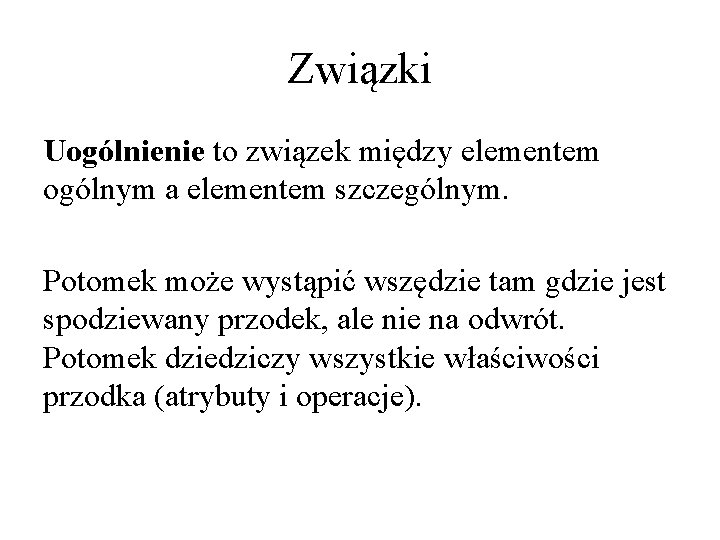 Związki Uogólnienie to związek między elementem ogólnym a elementem szczególnym. Potomek może wystąpić wszędzie