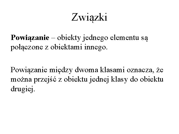 Związki Powiązanie – obiekty jednego elementu są połączone z obiektami innego. Powiązanie między dwoma