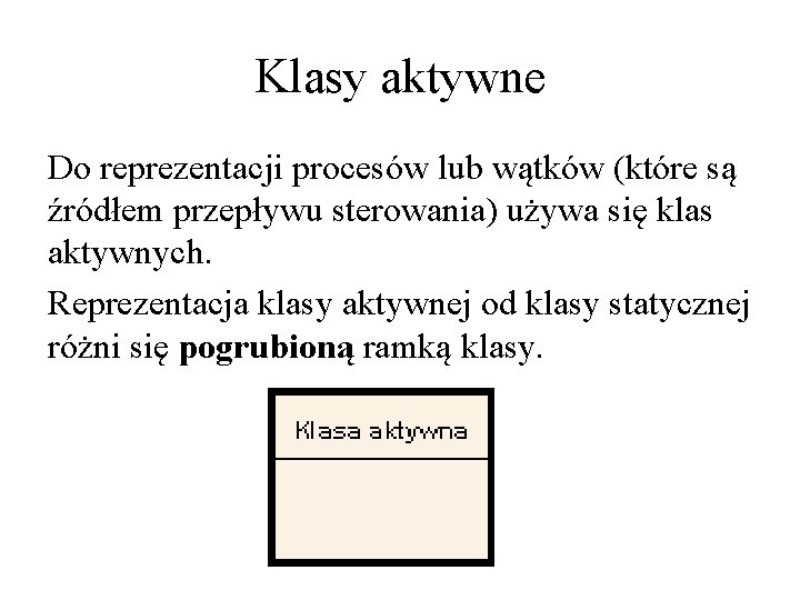 Klasy aktywne Do reprezentacji procesów lub wątków (które są źródłem przepływu sterowania) używa się