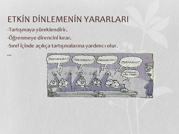 ETKİN DİNLEMENİN YARARLARI -Tartışmaya yüreklendirir. -Öğrenmeye direncini kırar. -Sınıf içinde açıkça tartışmalarına yardımcı olur.