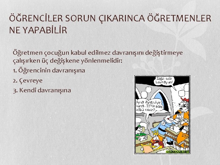 ÖĞRENCİLER SORUN ÇIKARINCA ÖĞRETMENLER NE YAPABİLİR Öğretmen çocuğun kabul edilmez davranışını değiştirmeye çalışırken üç