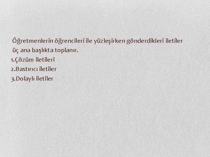  Öğretmenlerin öğrencileri ile yüzleşirken gönderdikleri iletiler üç ana başlıkta toplanır. 1. Çözüm iletileri