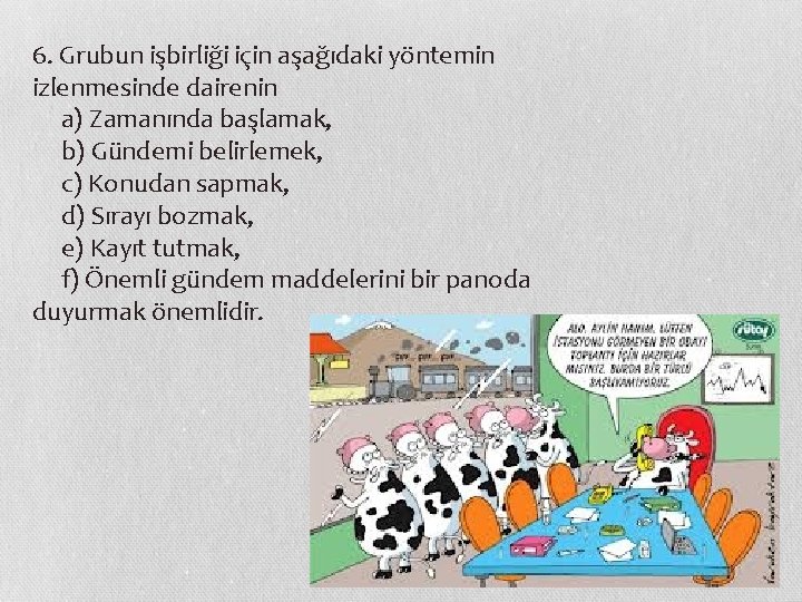 6. Grubun işbirliği için aşağıdaki yöntemin izlenmesinde dairenin a) Zamanında başlamak,   b) Gündemi