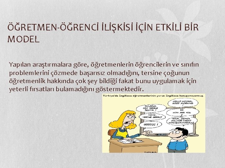 ÖĞRETMEN-ÖĞRENCİ İLİŞKİSİ İÇİN ETKİLİ BİR MODEL Yapılan araştırmalara göre, öğretmenlerin öğrencilerin ve sınıfın problemlerini