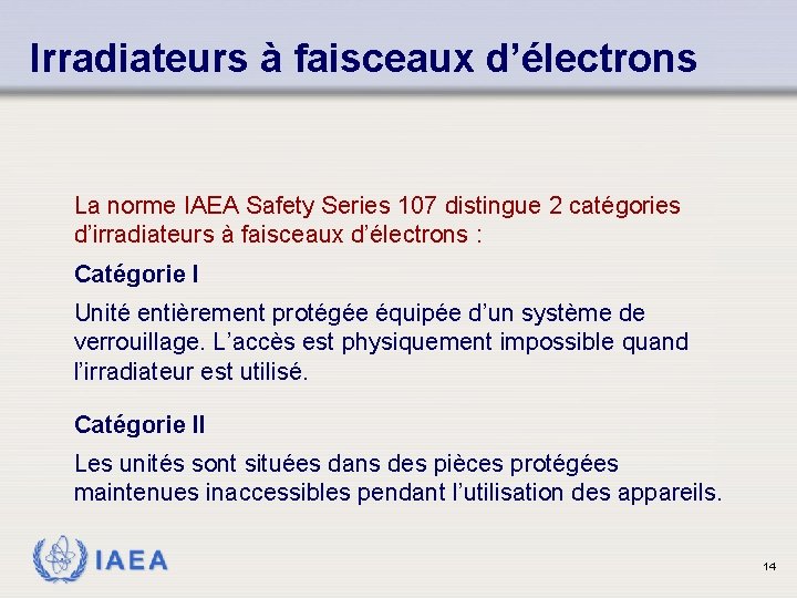 Irradiateurs à faisceaux d’électrons La norme IAEA Safety Series 107 distingue 2 catégories d’irradiateurs