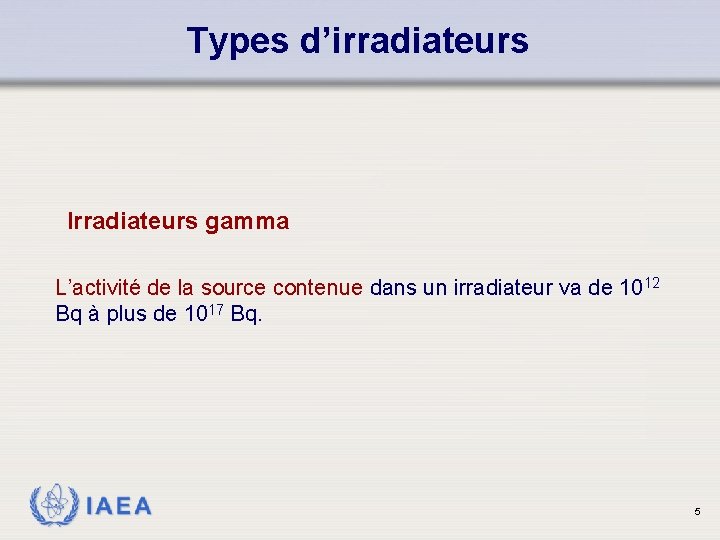 Types d’irradiateurs Irradiateurs gamma L’activité de la source contenue dans un irradiateur va de