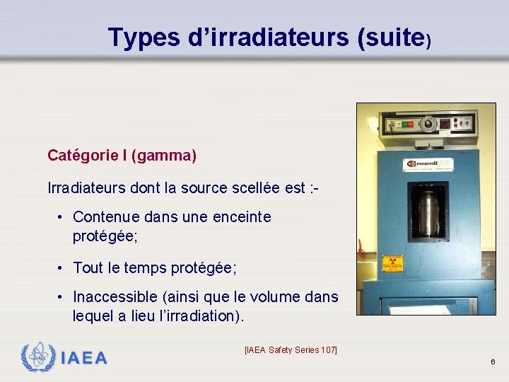Types d’irradiateurs (suite) Catégorie I (gamma) Irradiateurs dont la source scellée est : -