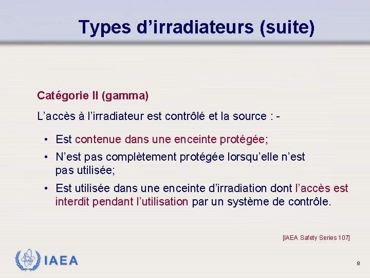 Types d’irradiateurs (suite) Catégorie II (gamma) L’accès à l’irradiateur est contrôlé et la source