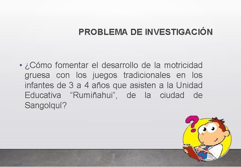 PROBLEMA DE INVESTIGACIÓN • ¿Cómo fomentar el desarrollo de la motricidad gruesa con los