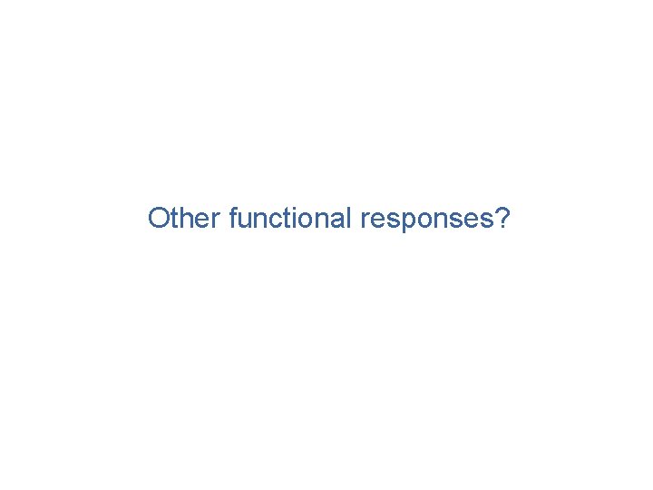 Other functional responses? 
