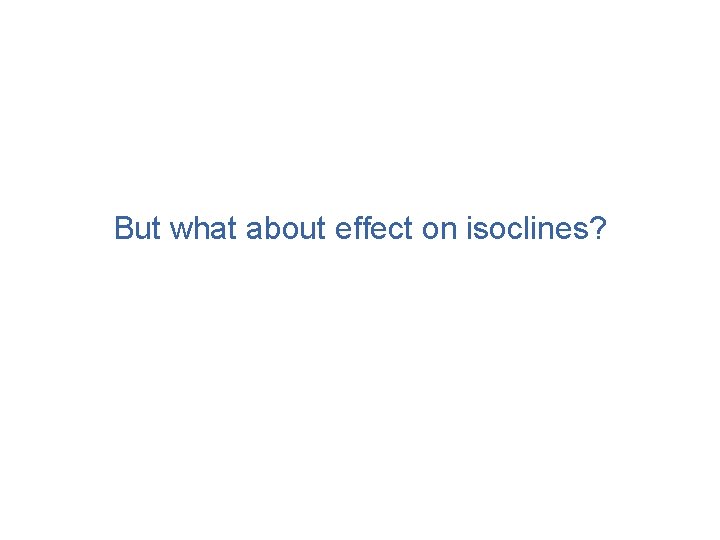 But what about effect on isoclines? 