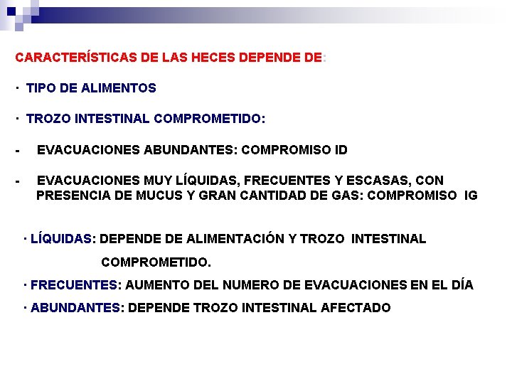 CARACTERÍSTICAS DE LAS HECES DEPENDE DE: · TIPO DE ALIMENTOS · TROZO INTESTINAL COMPROMETIDO: