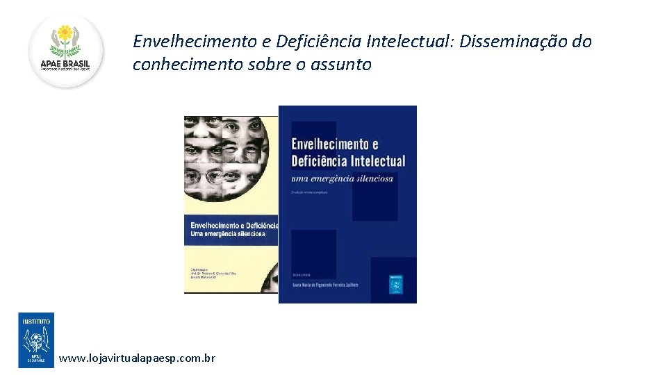 Envelhecimento e Deficiência Intelectual: Disseminação do conhecimento sobre o assunto www. lojavirtualapaesp. com. br