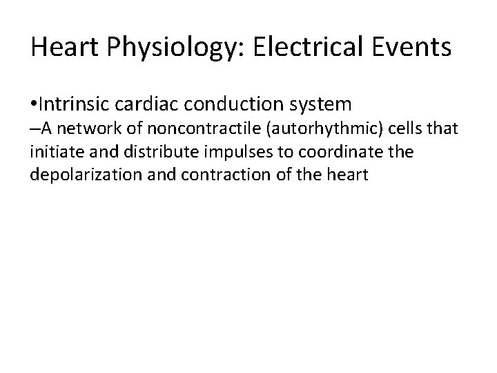 Heart Physiology: Electrical Events • Intrinsic cardiac conduction system –A network of noncontractile (autorhythmic)