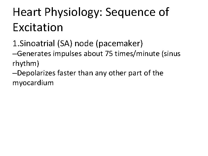 Heart Physiology: Sequence of Excitation 1. Sinoatrial (SA) node (pacemaker) –Generates impulses about 75