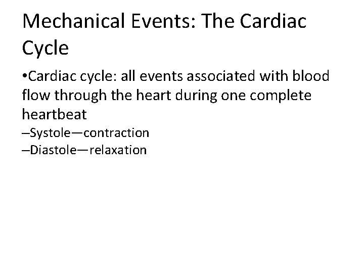 Mechanical Events: The Cardiac Cycle • Cardiac cycle: all events associated with blood flow