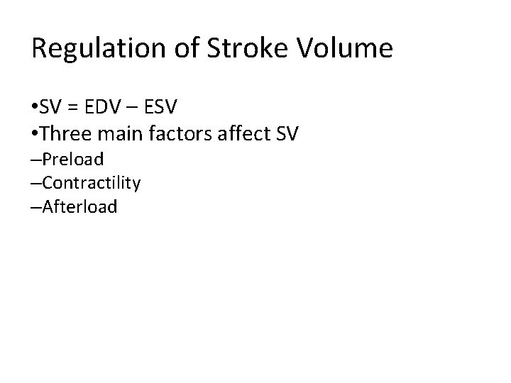 Regulation of Stroke Volume • SV = EDV – ESV • Three main factors