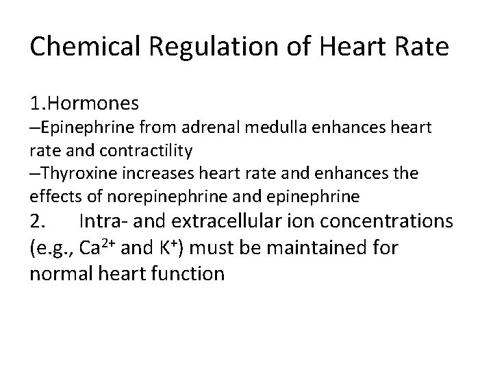 Chemical Regulation of Heart Rate 1. Hormones –Epinephrine from adrenal medulla enhances heart rate