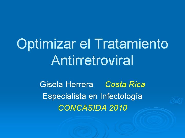 Optimizar el Tratamiento Antirretroviral Gisela Herrera Costa Rica Especialista en Infectología CONCASIDA 2010 