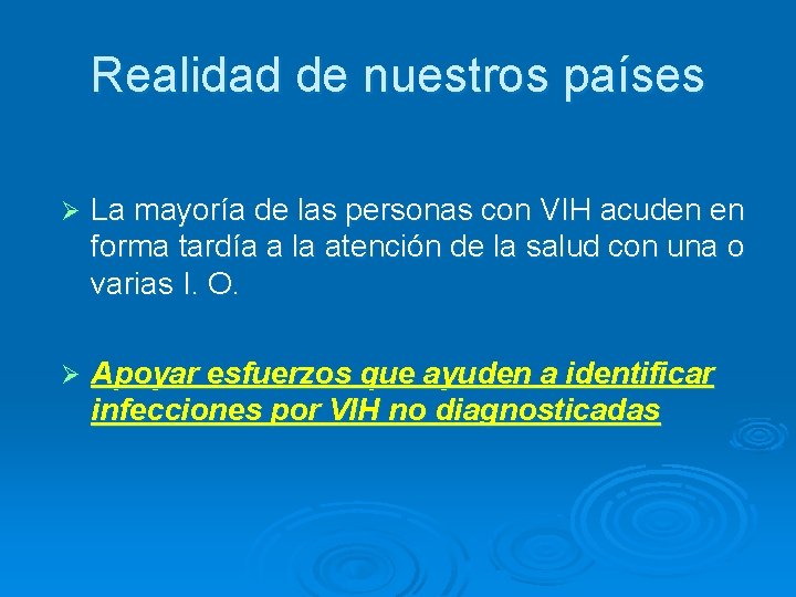 Realidad de nuestros países Ø La mayoría de las personas con VIH acuden en