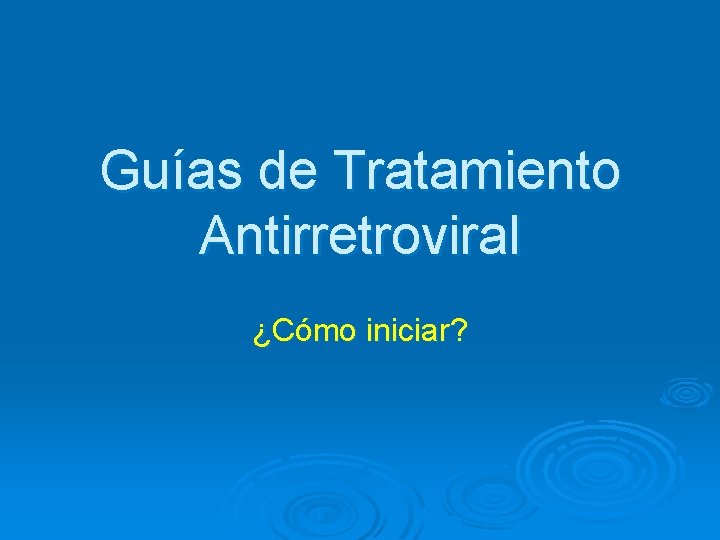 Guías de Tratamiento Antirretroviral ¿Cómo iniciar? 