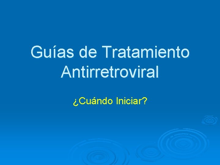 Guías de Tratamiento Antirretroviral ¿Cuándo Iniciar? 