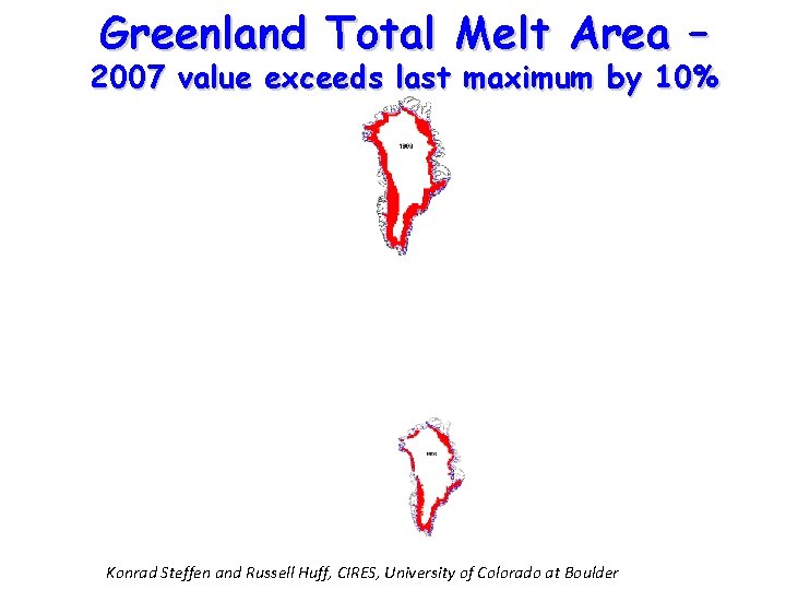 Greenland Total Melt Area – 2007 value exceeds last maximum by 10% Konrad Steffen
