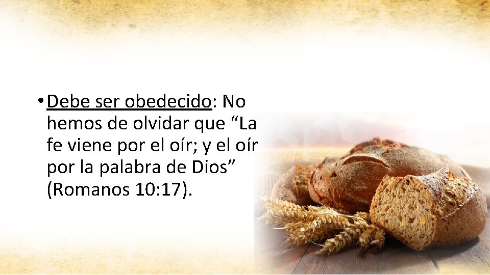  • Debe ser obedecido: No hemos de olvidar que “La fe viene por