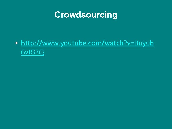 Crowdsourcing • http: //www. youtube. com/watch? v=Buyub 6 v. IG 3 Q 