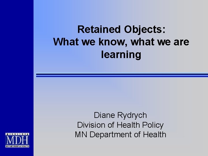 Retained Objects: What we know, what we are learning Diane Rydrych Division of Health