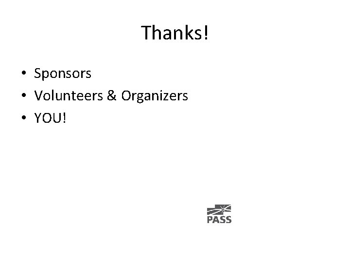 Thanks! • Sponsors • Volunteers & Organizers • YOU! 